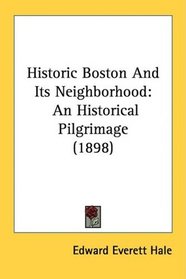 Historic Boston And Its Neighborhood: An Historical Pilgrimage (1898)