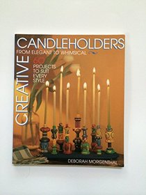 Creative Candleholders: From Elegant to Whimsical 60 Projects to Suit Every Style