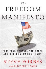 Freedom Manifesto: Why Markets Are Moral and Big Government Isn't
