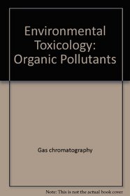 Environmental toxicology: Organic pollutants (Ellis Horwood series in water and wastewater technology)