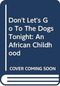 Don't Let's Go To The Dogs Tonight: An African Childhood