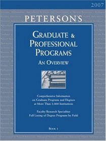 Grad Gdes Book 1:Grad/Prof Prg Orvw 2007 (Peterson's Graduate and Professional Programs : An Overview)