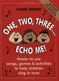 One, Two, Three... Echo Me: Ready to Use Songs, Games, and Activities to Help Children Sing in Tune, CD Enclosed