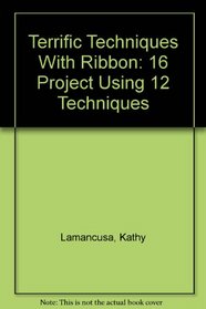 Terrific Techniques With Ribbon: 16 Project Using 12 Techniques