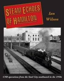 Steam Echoes of Hamilton: Cnr Operations from the Steel City Southward in the 1950s