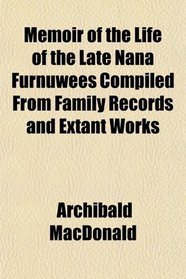 Memoir of the Life of the Late Nana Furnuwees Compiled From Family Records and Extant Works