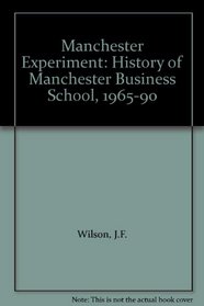 The Manchester Experiment: A History of Manchester Business School, 1965-1990