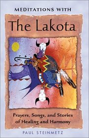 Meditations with the Lakota: Prayers, Songs, and Stories of Healing and Harmony
