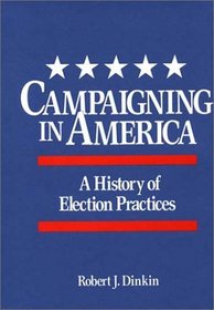 Campaigning in America: A History of Election Practices (Contributions in American History)