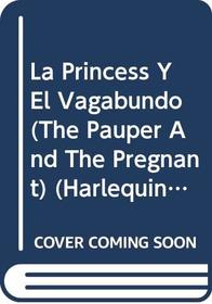 La Princess Y El Vagabundo  (The Pauper And The Pregnant) (Harlequin Deseo)