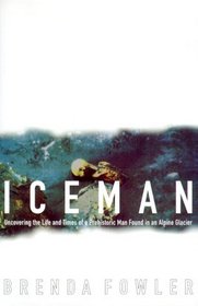 Iceman : Uncovering the Life and Times of a Prehistoric Man Found in an Alpine Glacier