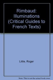 Rimbaud: Illuminations (CRITICAL GUIDES TO FRENCH TEXTS)