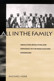 All in the Family: Absolutism, Revolution, and Democracy in the Middle Eastern Monarchies (S U N Y Series in Middle Eastern Studies)