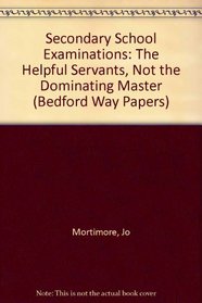 Secondary School Examinations: The Helpful Servants, Not the Dominating Master (Bedford Way Papers)
