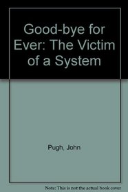 Good-bye for ever: The victim of a system