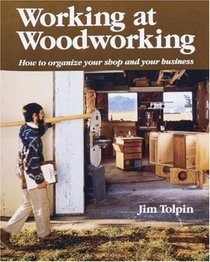 Working at Woodworking : How to Organize Your Shop and Your Business