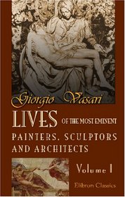Lives of the Most Eminent Painters, Sculptors, and Architects: Volume 1