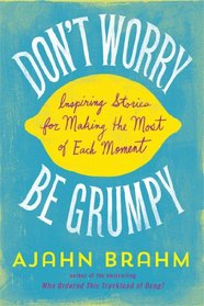 Don't Worry, Be Grumpy: Inspiring Stories for Making the Most of Each Moment