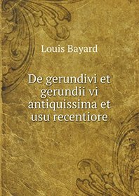 De gerundivi et gerundii vi antiquissima et usu recentiore (Latin Edition)
