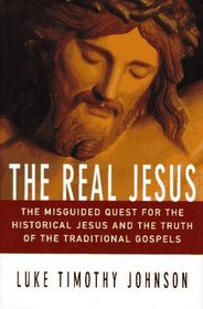 The Real Jesus: The Misguided Quest for the Historical Jesus and the Truth of the Traditional Gospels