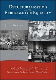 Deculturalization and the Struggle for Equality : A Brief History of the Education of Dominated Cultures in the United States