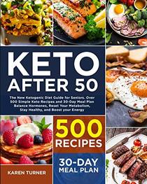 KETO AFTER 50: The New Ketogenic Diet Guide for Seniors. Over 500 Simple Keto Recipes and 30-Day Meal Plan - Balance Hormones, Reset Your Metabolism, Stay Healthy & Boost your Energy. (New Edition)