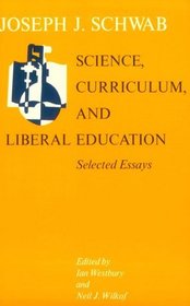 Science, Curriculum, and Liberal Education : Selected Essays