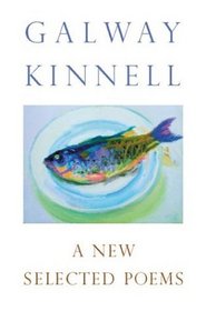 A New Selected Poems: Galway Kinnell