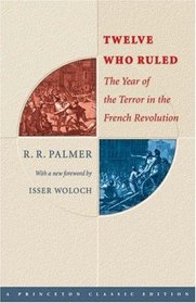 Twelve Who Ruled : The Year of the Terror in the French Revolution (Princeton Classic Editions)
