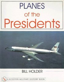 Planes of the Presidents: An Illustrated History of Air Force One
