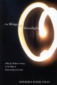 On Wings of Moonlight: Elliot R. Wolfson's Poetry in the Path of Rosenzweig and Celan
