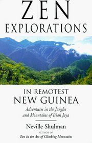 Zen Explorations in Remotest New Guinea: Adventures in the Jungles and Mountains of Irian Jaya
