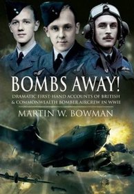 BOMBS AWAY!: Dramatic First-hand Accounts of British and Commonwealth Bomber Aircrew in WWII (Pen & Sword Aviation Books)
