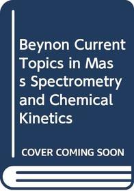 Beynon Current Topics in Mass Spectrometry and Chemical Kinetics