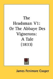 The Headsman V1: Or The Abbaye Des Vignerons: A Tale (1833)