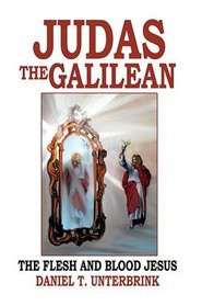 Judas the Galilean : The flesh and blood Jesus