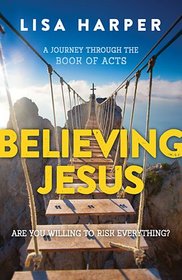 Believing Jesus: Are You Willing to Risk Everything? A Journey Through the Book of Acts