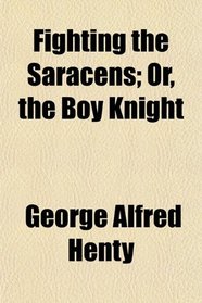 Fighting the Saracens; Or, the Boy Knight