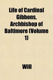 Life of Cardinal Gibbons, Archbishop of Baltimore (Volume 1)