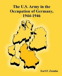 The U.s. Army in the Occupation of Germany, 1944-1946