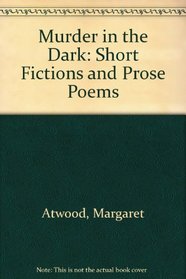 Murder in the Dark : Short Fictions and Prose Poems