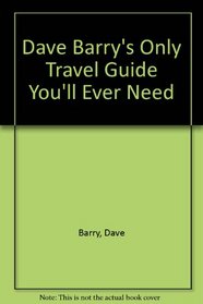 DAVE BARRY'S ONLY TRAVEL GUIDE YOU'LL EVER NEED