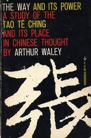 The Way and Its Power: a Study of the Tao Te Ching and Its Place in Chinese Thought