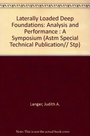 Laterally Loaded Deep Foundations: Analysis and Performance : A Symposium (Astm Special Technical Publication// Stp)