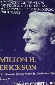 Hypnotic Alteration of Sensory, Perceptual and Psychophysical Processes (Collected Papers of Milton H. Erickson on Hypnosis, Vol 2)