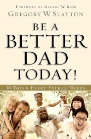 Be a Better Dad Today: Ten Tools Every Father Needs