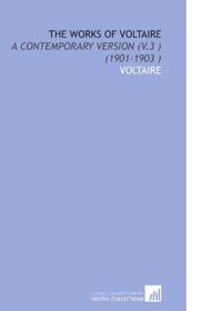 The Works of Voltaire: A Contemporary Version (V.3 ) (1901-1903 )