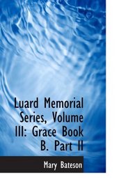 Luard Memorial Series, Volume III: Grace Book B. Part II