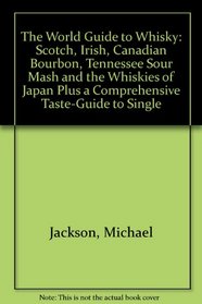 The World Guide to Whisky: Scotch, Irish, Canadian Bourbon, Tennessee Sour Mash and the Whiskies of Japan Plus a Comprehensive Taste-Guide to Single