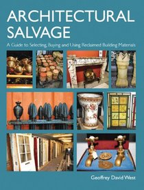 Architectural Salvage: A Guide to Selecting, Buying and Using Reclaimed Building Materials
